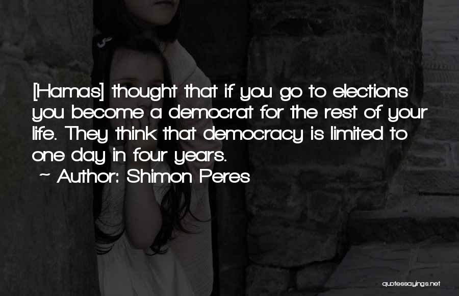 Shimon Peres Quotes: [hamas] Thought That If You Go To Elections You Become A Democrat For The Rest Of Your Life. They Think