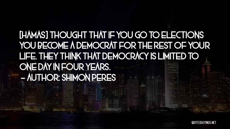 Shimon Peres Quotes: [hamas] Thought That If You Go To Elections You Become A Democrat For The Rest Of Your Life. They Think