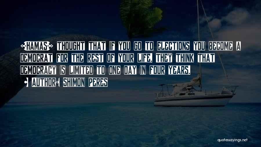 Shimon Peres Quotes: [hamas] Thought That If You Go To Elections You Become A Democrat For The Rest Of Your Life. They Think