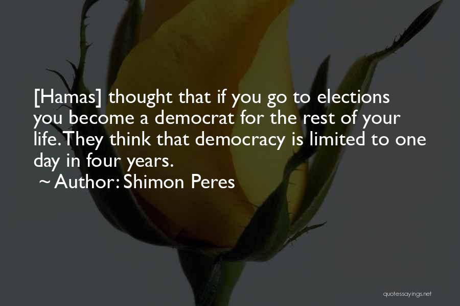 Shimon Peres Quotes: [hamas] Thought That If You Go To Elections You Become A Democrat For The Rest Of Your Life. They Think