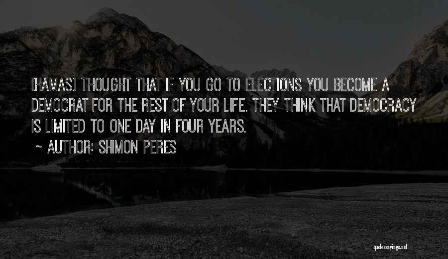 Shimon Peres Quotes: [hamas] Thought That If You Go To Elections You Become A Democrat For The Rest Of Your Life. They Think