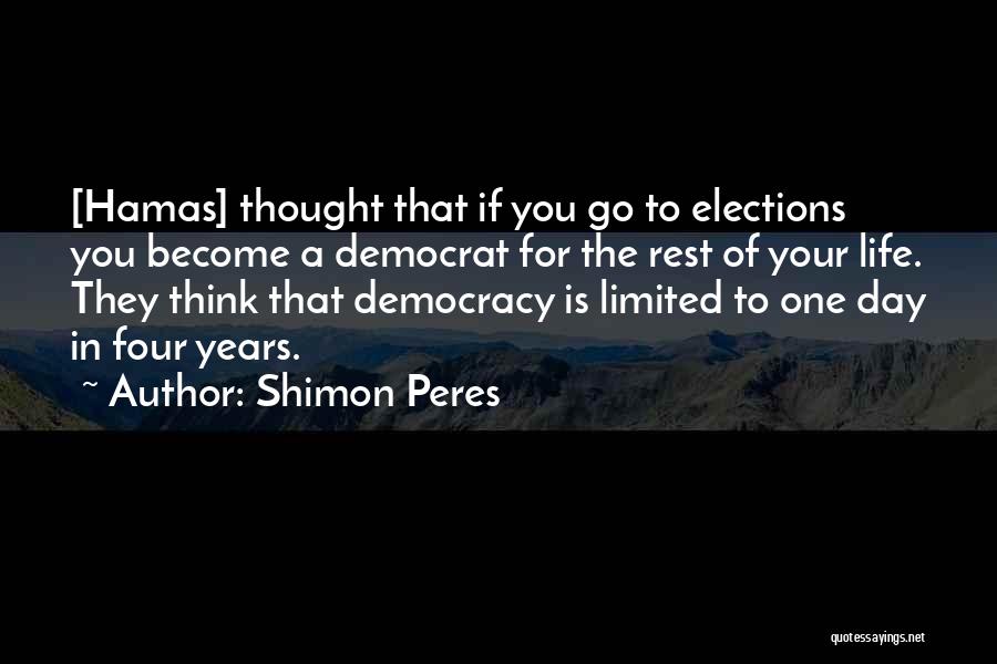 Shimon Peres Quotes: [hamas] Thought That If You Go To Elections You Become A Democrat For The Rest Of Your Life. They Think