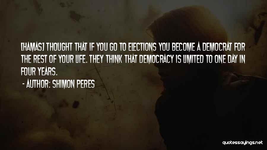 Shimon Peres Quotes: [hamas] Thought That If You Go To Elections You Become A Democrat For The Rest Of Your Life. They Think