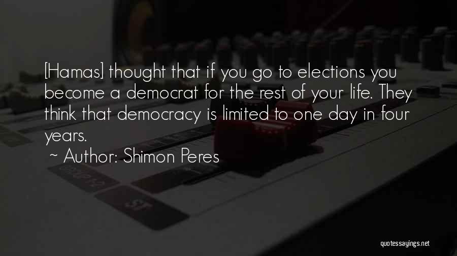 Shimon Peres Quotes: [hamas] Thought That If You Go To Elections You Become A Democrat For The Rest Of Your Life. They Think