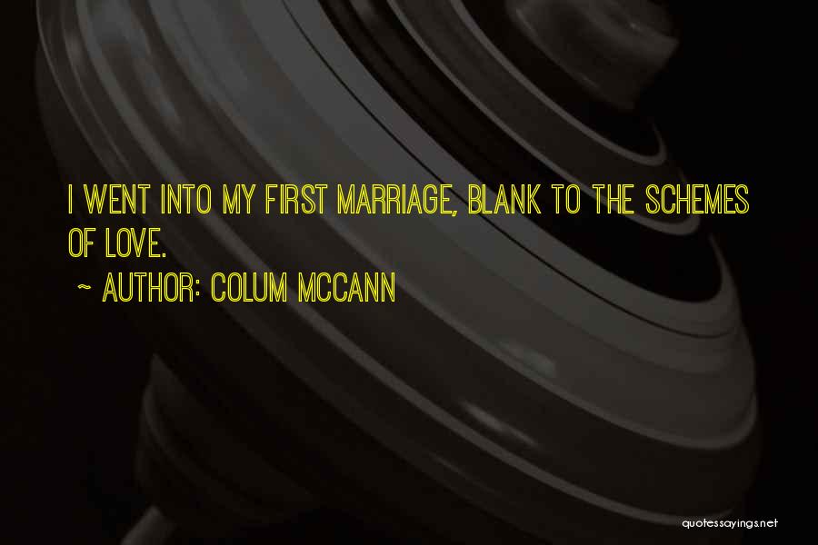 Colum McCann Quotes: I Went Into My First Marriage, Blank To The Schemes Of Love.