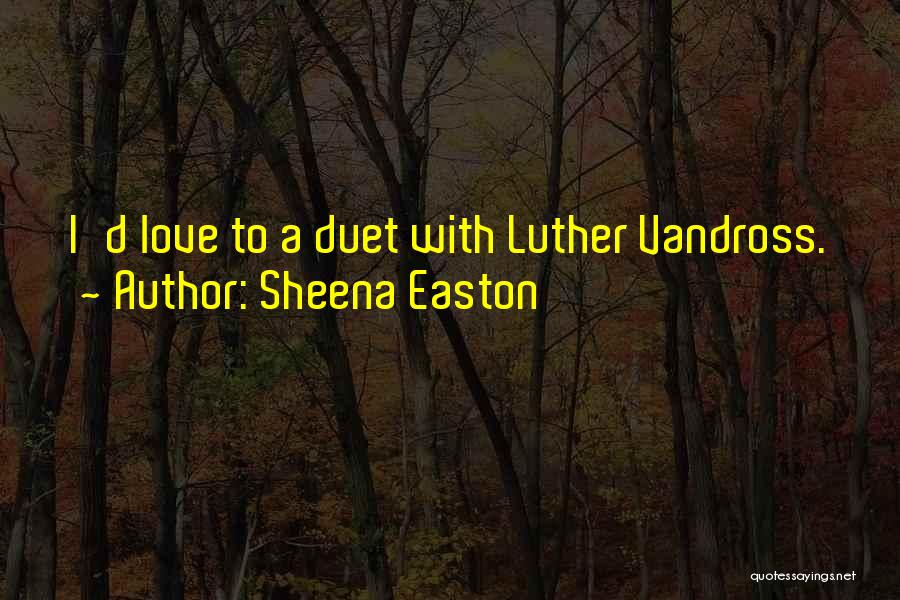 Sheena Easton Quotes: I'd Love To A Duet With Luther Vandross.