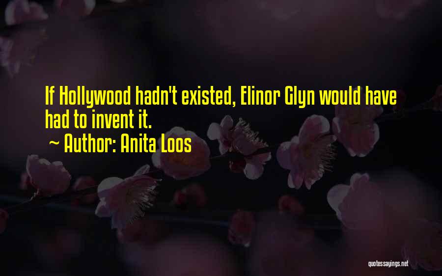 Anita Loos Quotes: If Hollywood Hadn't Existed, Elinor Glyn Would Have Had To Invent It.