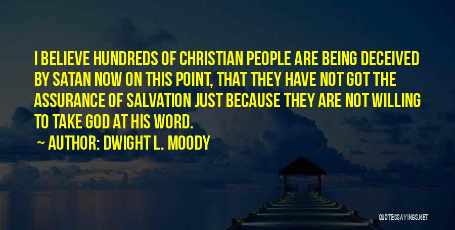 Dwight L. Moody Quotes: I Believe Hundreds Of Christian People Are Being Deceived By Satan Now On This Point, That They Have Not Got