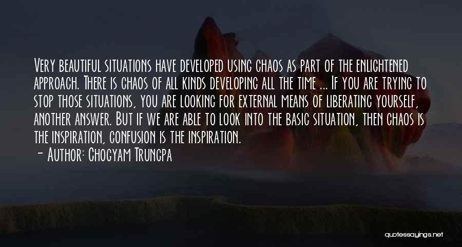 Chogyam Trungpa Quotes: Very Beautiful Situations Have Developed Using Chaos As Part Of The Enlightened Approach. There Is Chaos Of All Kinds Developing