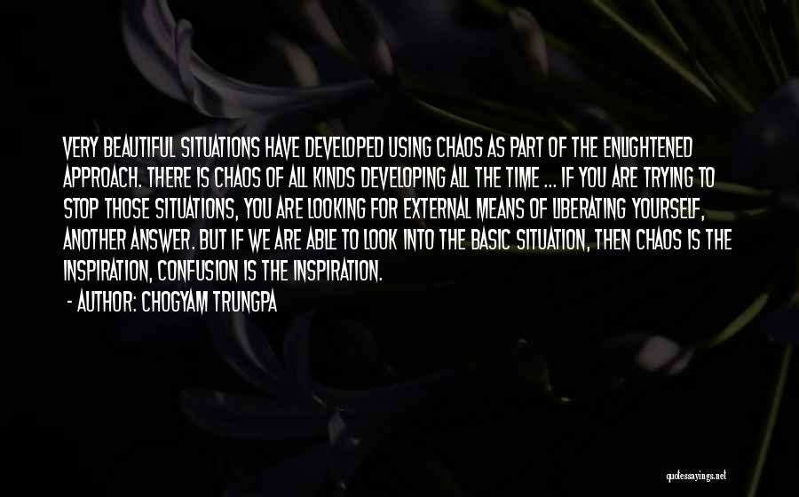 Chogyam Trungpa Quotes: Very Beautiful Situations Have Developed Using Chaos As Part Of The Enlightened Approach. There Is Chaos Of All Kinds Developing