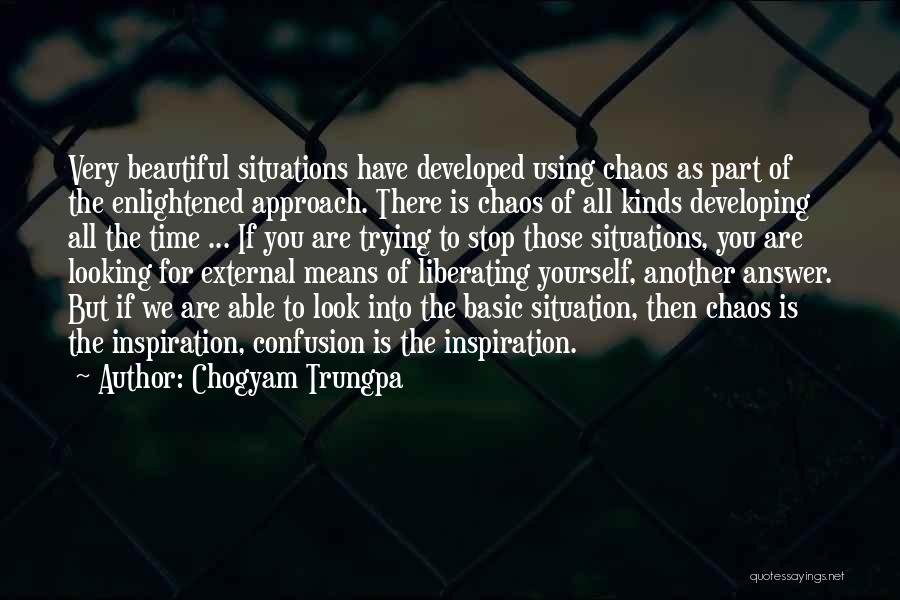 Chogyam Trungpa Quotes: Very Beautiful Situations Have Developed Using Chaos As Part Of The Enlightened Approach. There Is Chaos Of All Kinds Developing