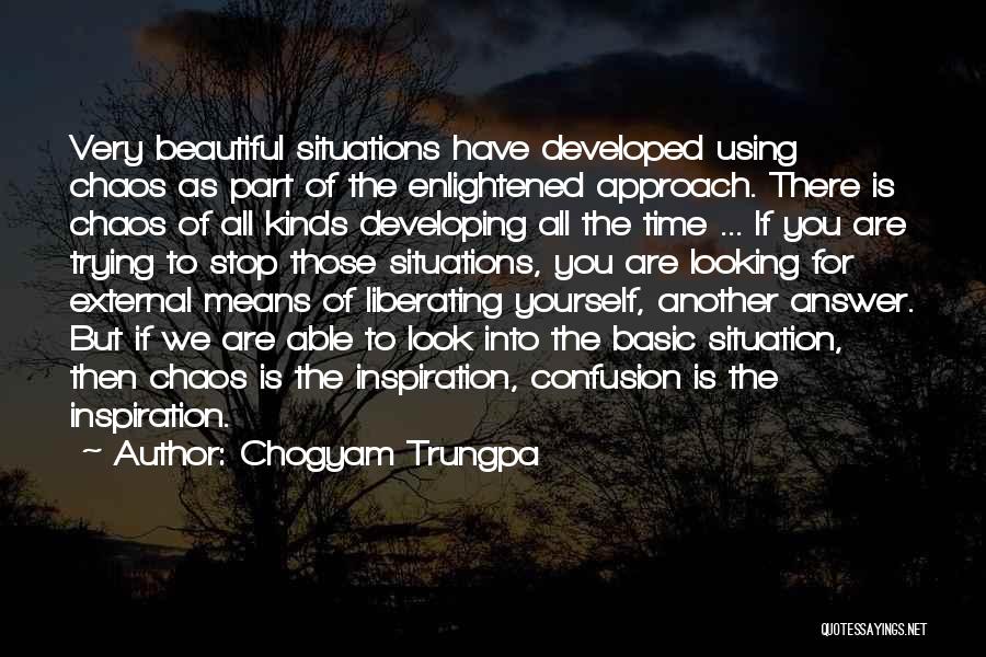 Chogyam Trungpa Quotes: Very Beautiful Situations Have Developed Using Chaos As Part Of The Enlightened Approach. There Is Chaos Of All Kinds Developing