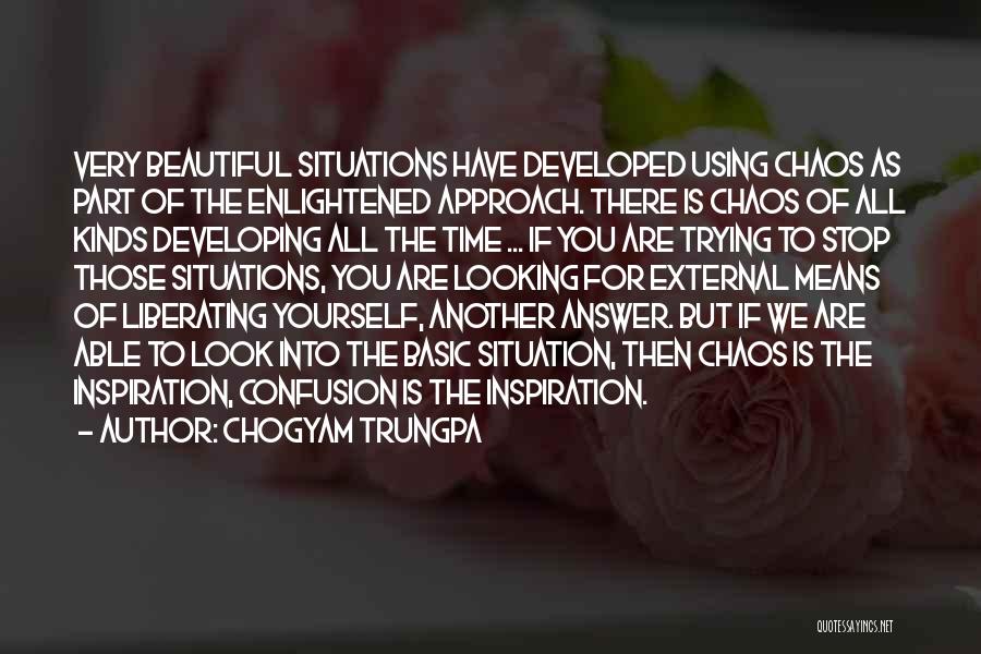 Chogyam Trungpa Quotes: Very Beautiful Situations Have Developed Using Chaos As Part Of The Enlightened Approach. There Is Chaos Of All Kinds Developing