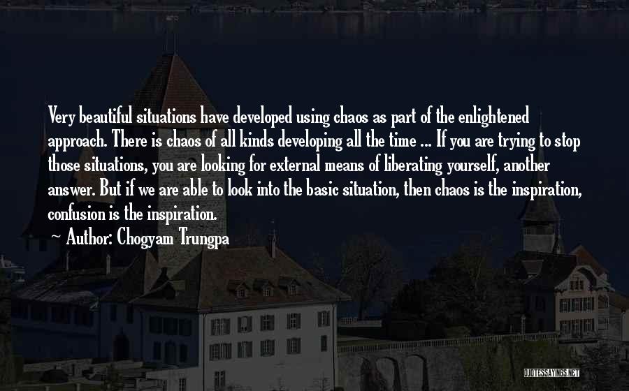 Chogyam Trungpa Quotes: Very Beautiful Situations Have Developed Using Chaos As Part Of The Enlightened Approach. There Is Chaos Of All Kinds Developing