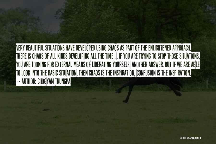 Chogyam Trungpa Quotes: Very Beautiful Situations Have Developed Using Chaos As Part Of The Enlightened Approach. There Is Chaos Of All Kinds Developing