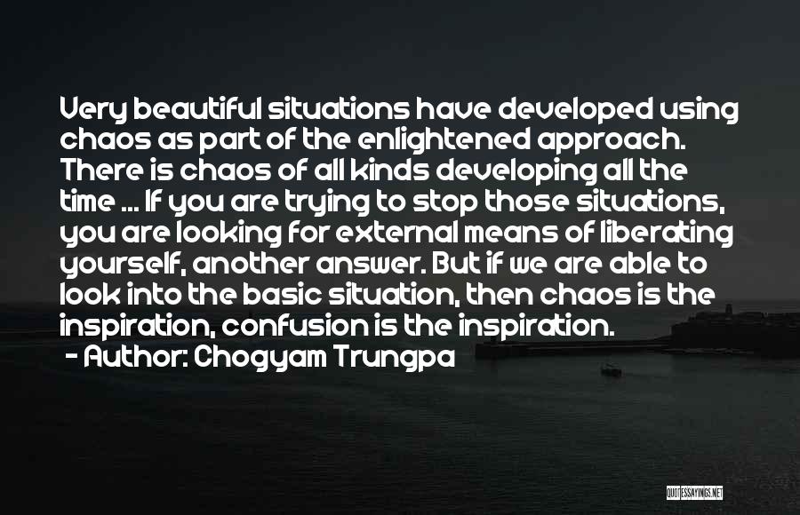 Chogyam Trungpa Quotes: Very Beautiful Situations Have Developed Using Chaos As Part Of The Enlightened Approach. There Is Chaos Of All Kinds Developing