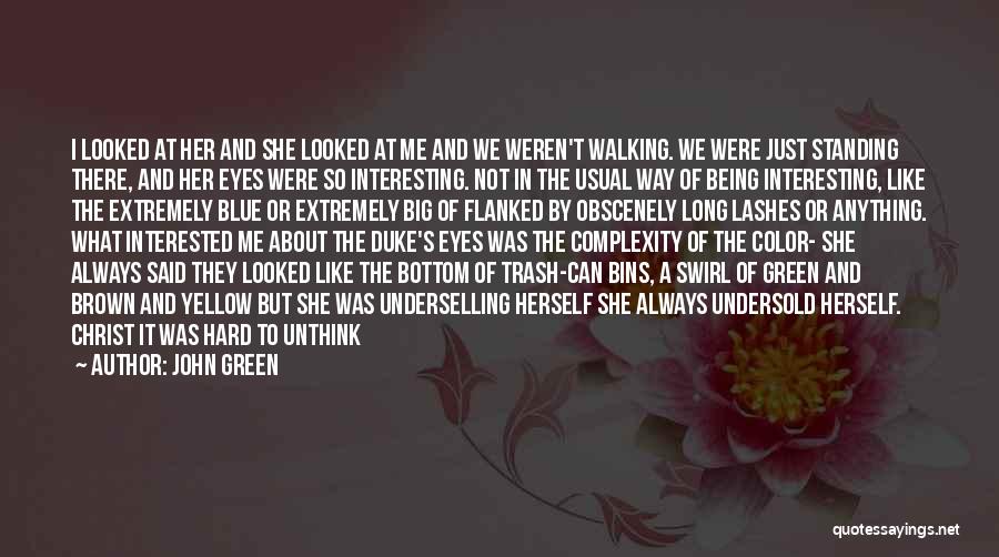 John Green Quotes: I Looked At Her And She Looked At Me And We Weren't Walking. We Were Just Standing There, And Her