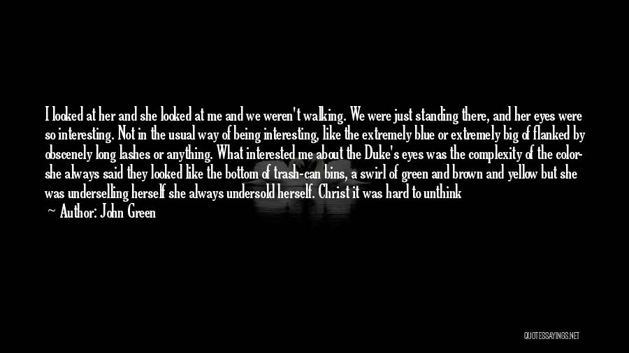 John Green Quotes: I Looked At Her And She Looked At Me And We Weren't Walking. We Were Just Standing There, And Her