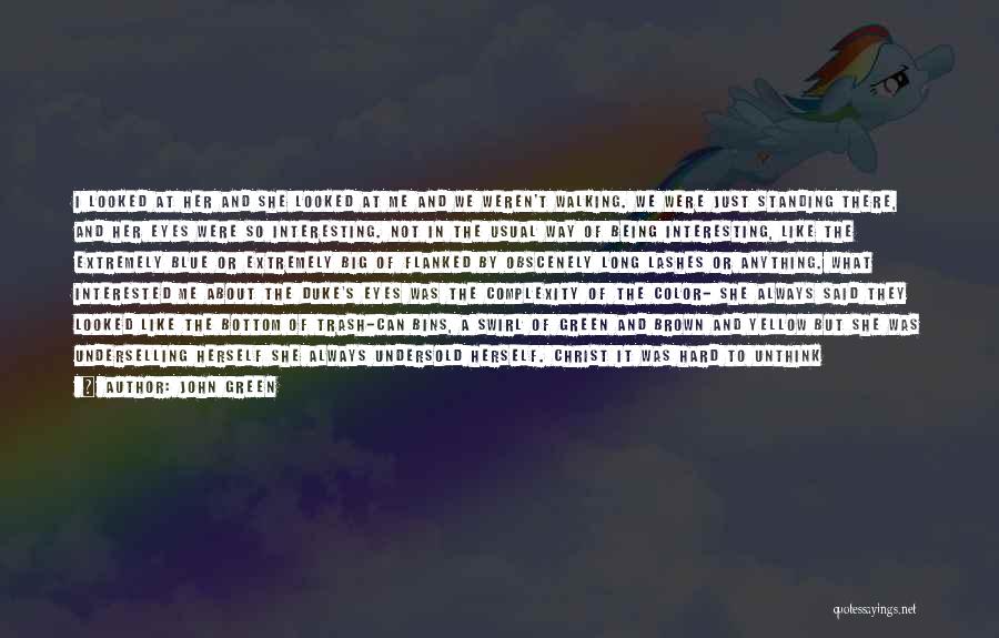 John Green Quotes: I Looked At Her And She Looked At Me And We Weren't Walking. We Were Just Standing There, And Her