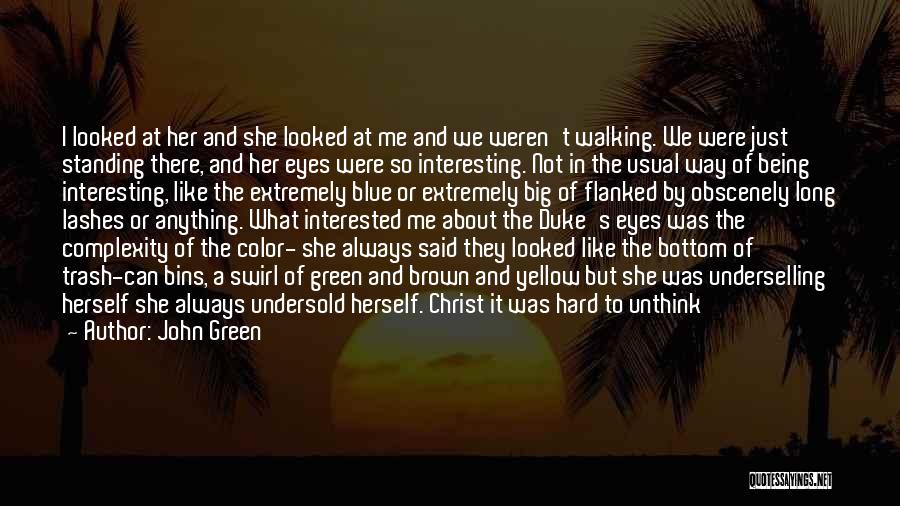 John Green Quotes: I Looked At Her And She Looked At Me And We Weren't Walking. We Were Just Standing There, And Her