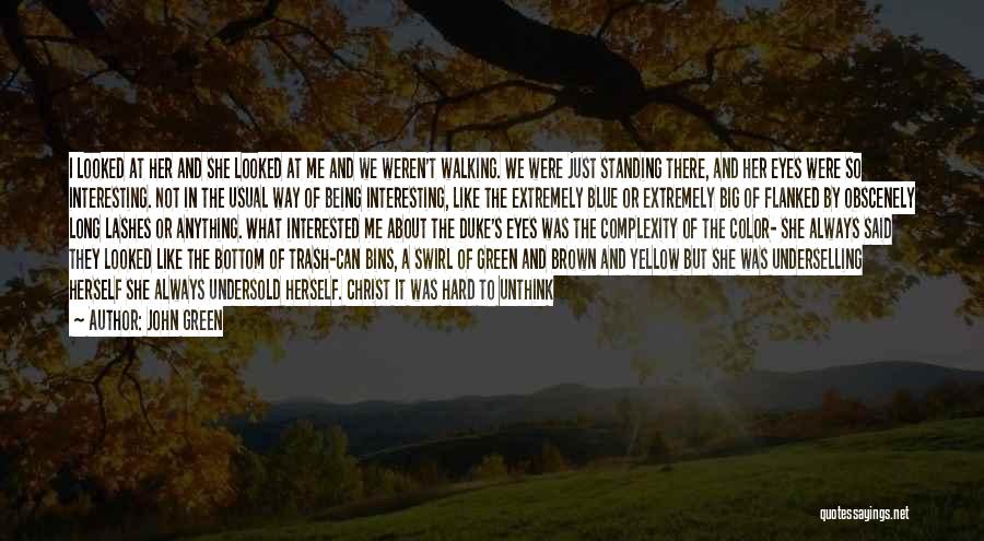 John Green Quotes: I Looked At Her And She Looked At Me And We Weren't Walking. We Were Just Standing There, And Her