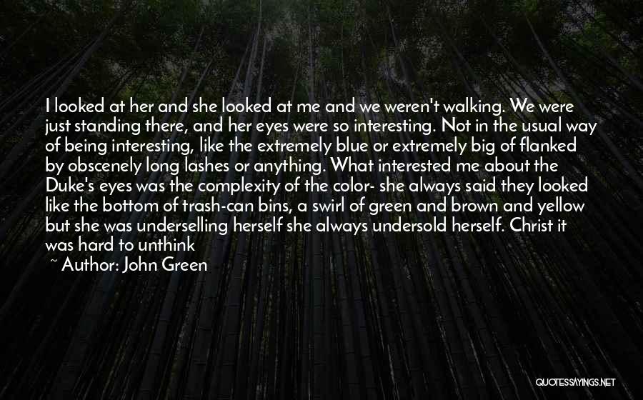 John Green Quotes: I Looked At Her And She Looked At Me And We Weren't Walking. We Were Just Standing There, And Her