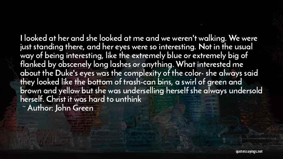 John Green Quotes: I Looked At Her And She Looked At Me And We Weren't Walking. We Were Just Standing There, And Her