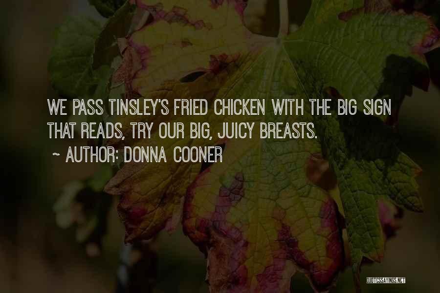 Donna Cooner Quotes: We Pass Tinsley's Fried Chicken With The Big Sign That Reads, Try Our Big, Juicy Breasts.