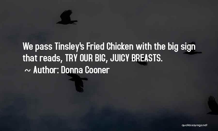 Donna Cooner Quotes: We Pass Tinsley's Fried Chicken With The Big Sign That Reads, Try Our Big, Juicy Breasts.