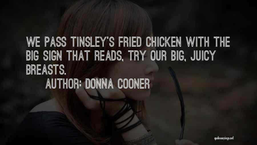 Donna Cooner Quotes: We Pass Tinsley's Fried Chicken With The Big Sign That Reads, Try Our Big, Juicy Breasts.