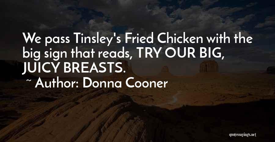 Donna Cooner Quotes: We Pass Tinsley's Fried Chicken With The Big Sign That Reads, Try Our Big, Juicy Breasts.