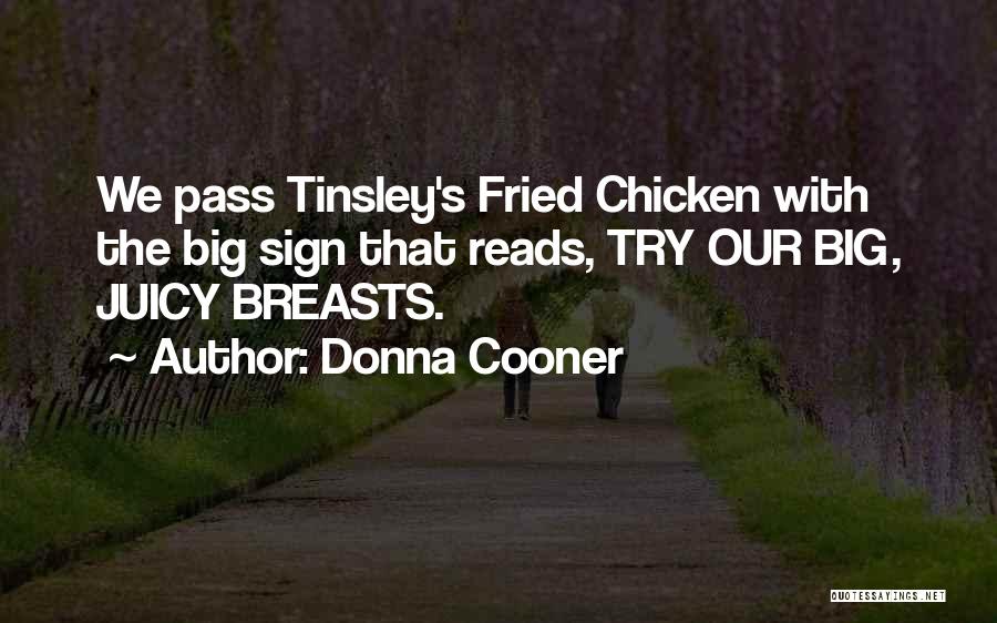 Donna Cooner Quotes: We Pass Tinsley's Fried Chicken With The Big Sign That Reads, Try Our Big, Juicy Breasts.