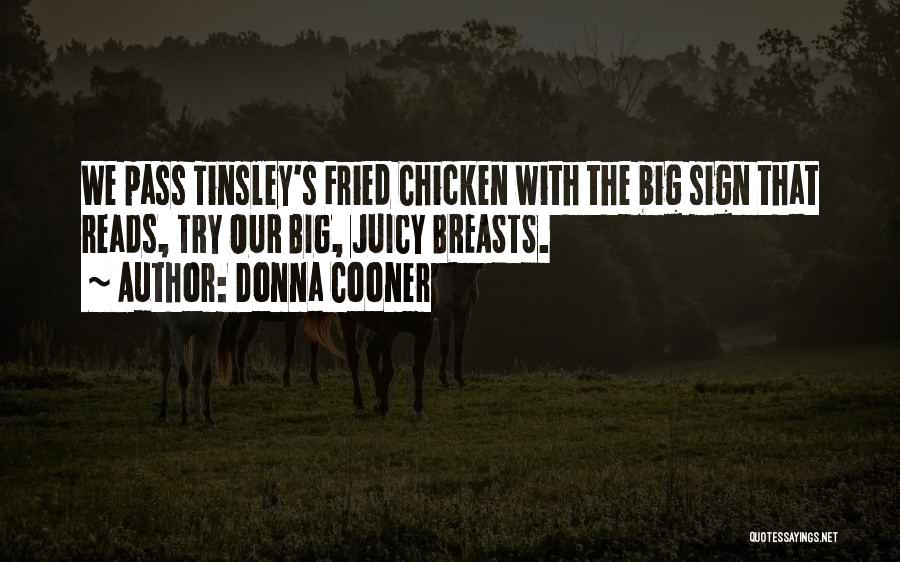 Donna Cooner Quotes: We Pass Tinsley's Fried Chicken With The Big Sign That Reads, Try Our Big, Juicy Breasts.