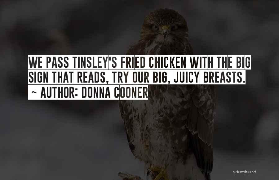 Donna Cooner Quotes: We Pass Tinsley's Fried Chicken With The Big Sign That Reads, Try Our Big, Juicy Breasts.
