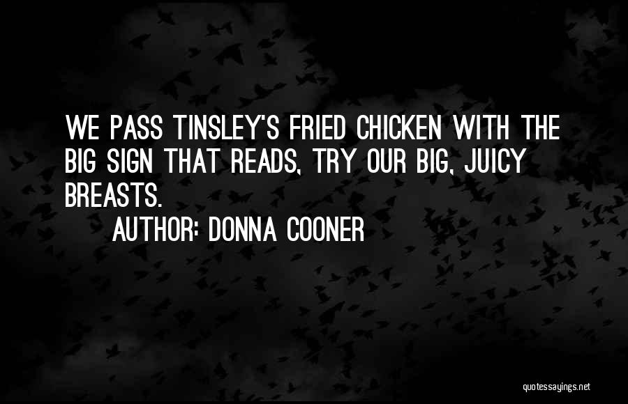 Donna Cooner Quotes: We Pass Tinsley's Fried Chicken With The Big Sign That Reads, Try Our Big, Juicy Breasts.