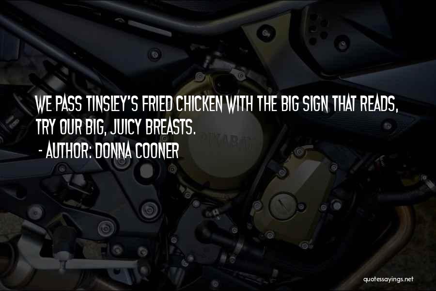 Donna Cooner Quotes: We Pass Tinsley's Fried Chicken With The Big Sign That Reads, Try Our Big, Juicy Breasts.