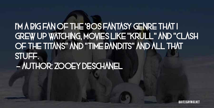 Zooey Deschanel Quotes: I'm A Big Fan Of The '80s Fantasy Genre That I Grew Up Watching, Movies Like Krull And Clash Of