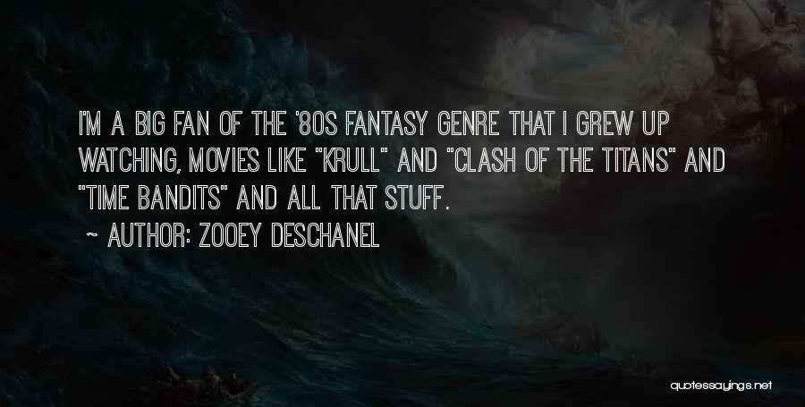 Zooey Deschanel Quotes: I'm A Big Fan Of The '80s Fantasy Genre That I Grew Up Watching, Movies Like Krull And Clash Of