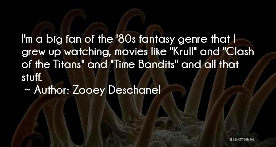 Zooey Deschanel Quotes: I'm A Big Fan Of The '80s Fantasy Genre That I Grew Up Watching, Movies Like Krull And Clash Of