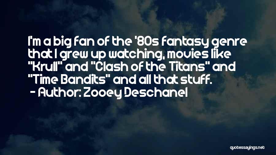 Zooey Deschanel Quotes: I'm A Big Fan Of The '80s Fantasy Genre That I Grew Up Watching, Movies Like Krull And Clash Of