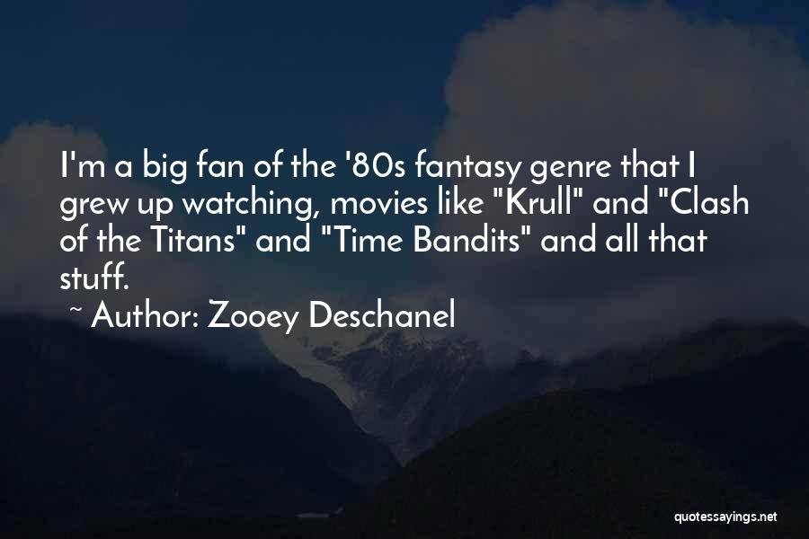 Zooey Deschanel Quotes: I'm A Big Fan Of The '80s Fantasy Genre That I Grew Up Watching, Movies Like Krull And Clash Of