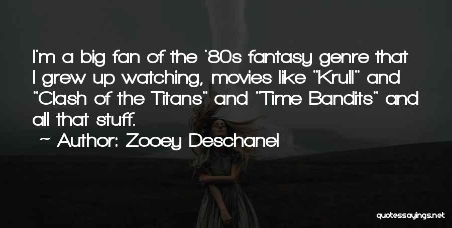 Zooey Deschanel Quotes: I'm A Big Fan Of The '80s Fantasy Genre That I Grew Up Watching, Movies Like Krull And Clash Of
