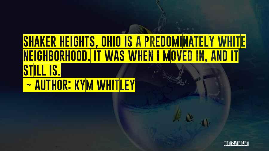 Kym Whitley Quotes: Shaker Heights, Ohio Is A Predominately White Neighborhood. It Was When I Moved In, And It Still Is.