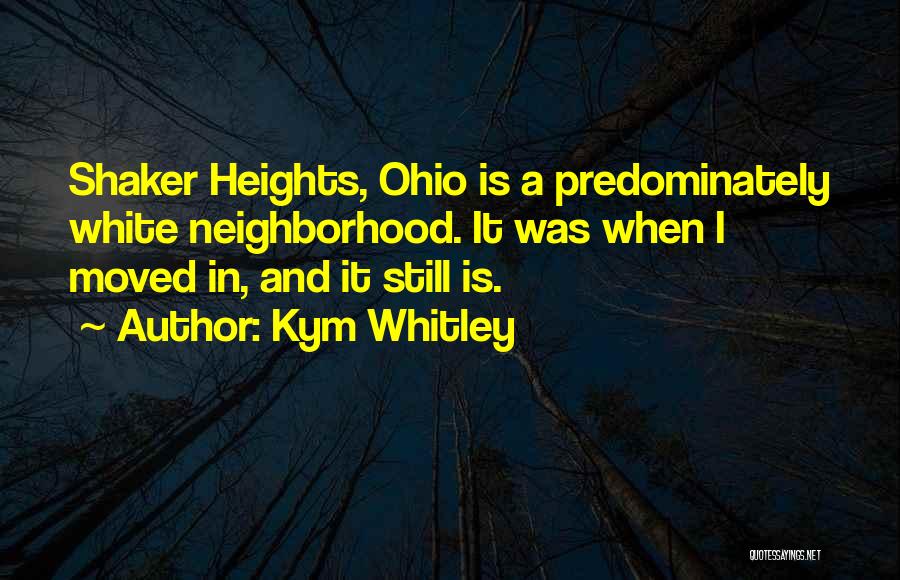 Kym Whitley Quotes: Shaker Heights, Ohio Is A Predominately White Neighborhood. It Was When I Moved In, And It Still Is.