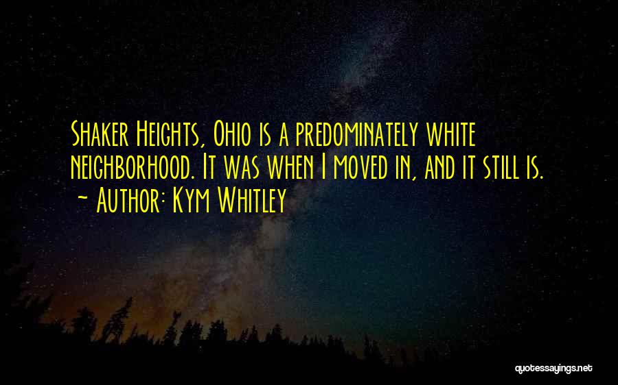 Kym Whitley Quotes: Shaker Heights, Ohio Is A Predominately White Neighborhood. It Was When I Moved In, And It Still Is.