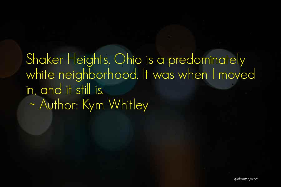 Kym Whitley Quotes: Shaker Heights, Ohio Is A Predominately White Neighborhood. It Was When I Moved In, And It Still Is.