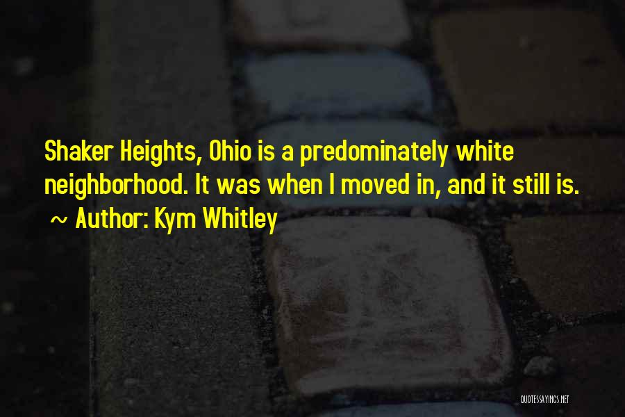 Kym Whitley Quotes: Shaker Heights, Ohio Is A Predominately White Neighborhood. It Was When I Moved In, And It Still Is.