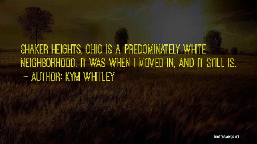 Kym Whitley Quotes: Shaker Heights, Ohio Is A Predominately White Neighborhood. It Was When I Moved In, And It Still Is.