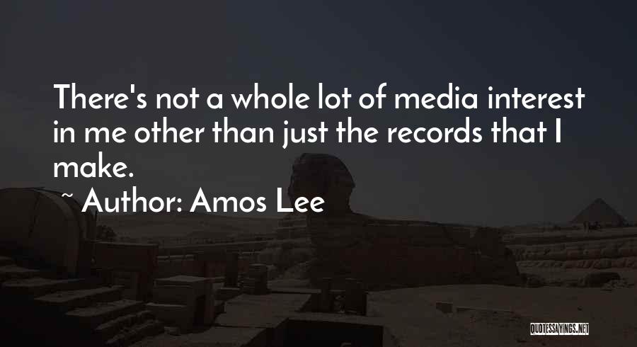 Amos Lee Quotes: There's Not A Whole Lot Of Media Interest In Me Other Than Just The Records That I Make.