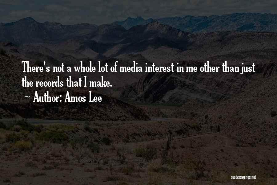 Amos Lee Quotes: There's Not A Whole Lot Of Media Interest In Me Other Than Just The Records That I Make.